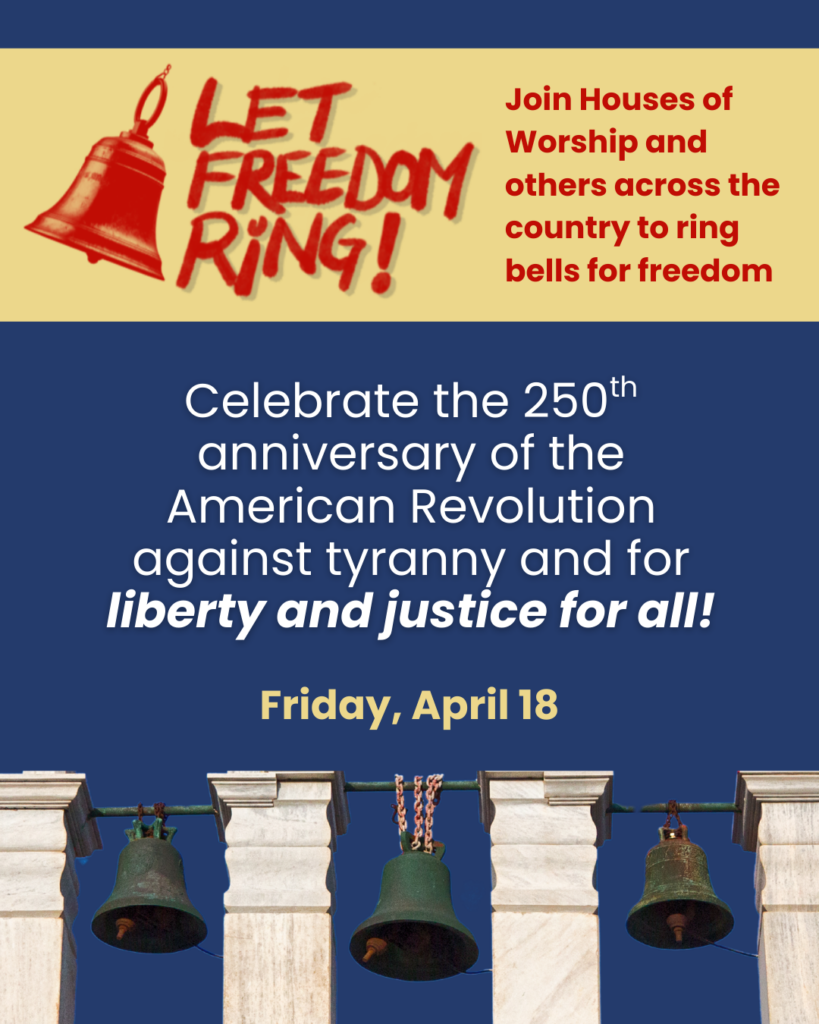 Let Freedom Ring! Join Houses of Worship and others across the country to Ring Bells for Freedom. Friday, April 18th 2025. Celebrate the 250th anniversary of the American Revolution against tyranny and for liberty and justice for all!