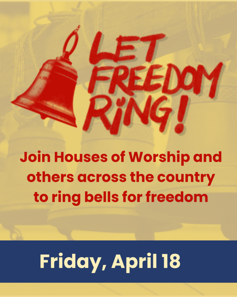 Let Freedom Ring! Join Houses of Worship and others across the country to Ring Bells for Freedom. Friday, April 18th 2025.